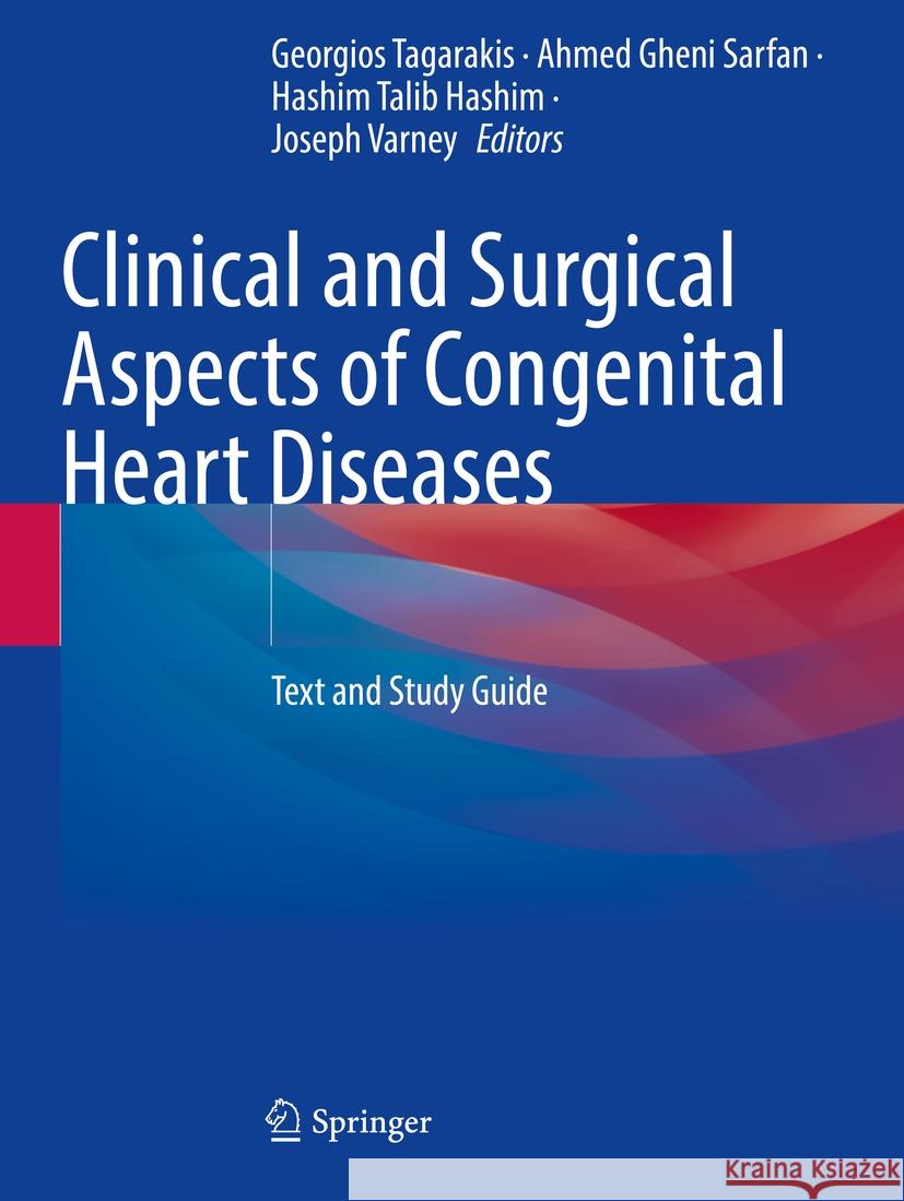 Clinical and Surgical Aspects of Congenital Heart Diseases: Text and Study Guide Georgios Tagarakis Ahmed Ghen Hashim Talib Hashim 9783031230646 Springer