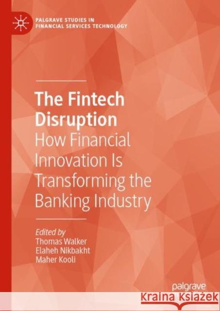 The Fintech Disruption: How Financial Innovation Is Transforming the Banking Industry Thomas Walker Elaheh Nikbakht Maher Kooli 9783031230684 Palgrave MacMillan