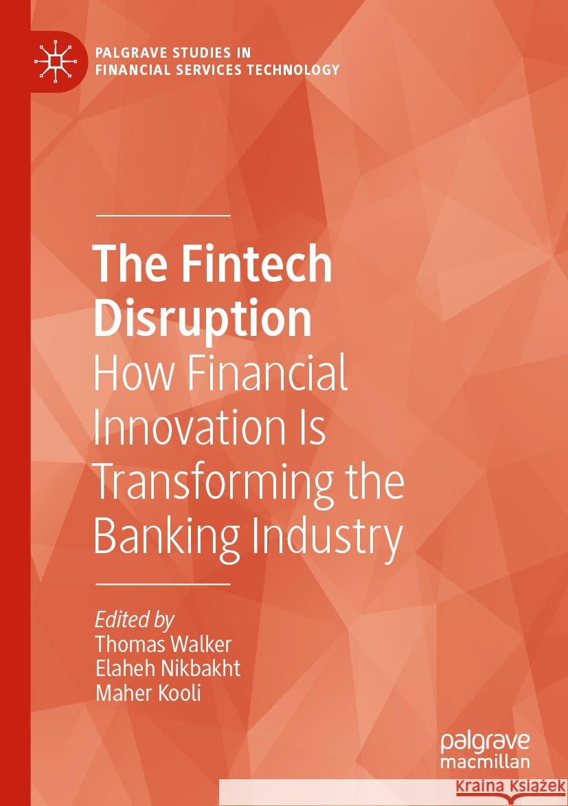 The Fintech Disruption: How Financial Innovation Is Transforming the Banking Industry Thomas Walker Elaheh Nikbakht Maher Kooli 9783031230714