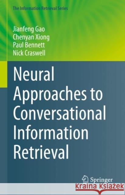 Neural Approaches to Conversational Information Retrieval Jianfeng Gao Chenyan Xiong Paul Bennett 9783031230790 Springer