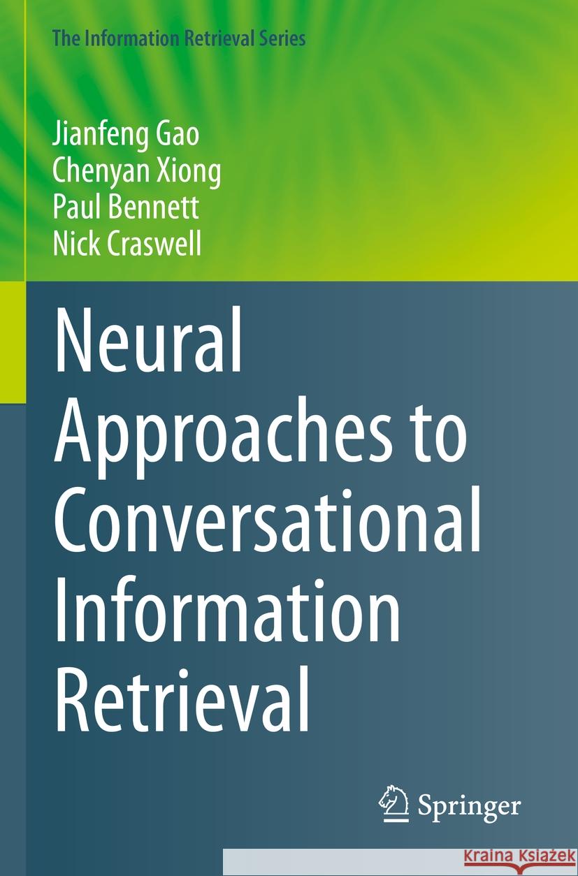 Neural Approaches to Conversational Information Retrieval Jianfeng Gao Chenyan Xiong Paul Bennett 9783031230820 Springer