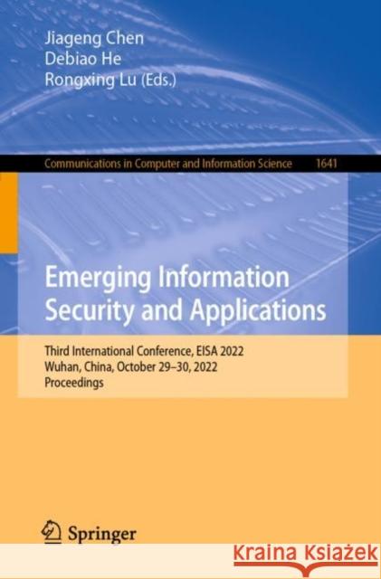 Emerging Information Security and Applications: Third International Conference, EISA 2022, Wuhan, China, October 29–30, 2022, Proceedings Central China Normal University          Debiao He Rongxing Lu 9783031230974 Springer