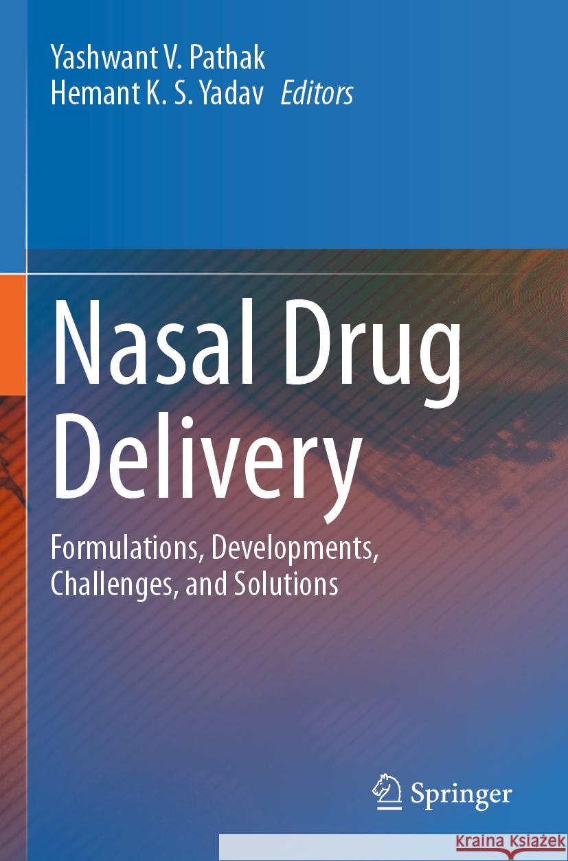 Nasal Drug Delivery: Formulations, Developments, Challenges, and Solutions Yashwant V. Pathak Hemant K. S. Yadav 9783031231148 Springer