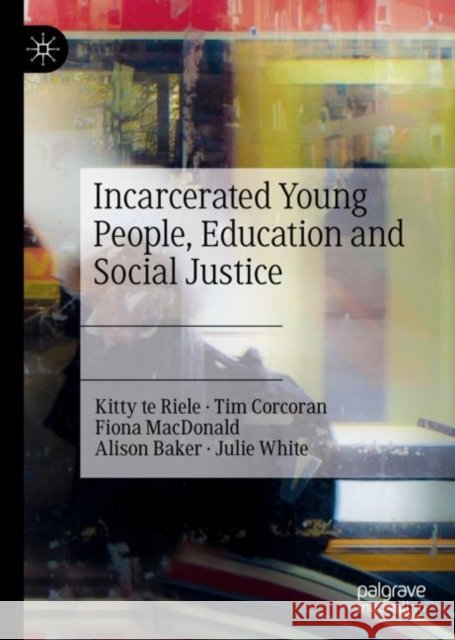 Incarcerated Youth, Education and Social Justice: Access, Identity, and Voice Kitty T Tim Corcoran Fiona MacDonald 9783031231285 Palgrave MacMillan