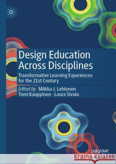 Design Education Across Disciplines: Transformative Learning Experiences for the 21st Century Miikka J. Lehtonen Tomi J. Kauppinen Laura Sivula 9783031231513 Palgrave MacMillan