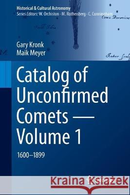 Catalog of Unconfirmed Comets - Volume 1: 1600-1899 Gary W. Kronk Maik Meyer 9783031231704 Springer