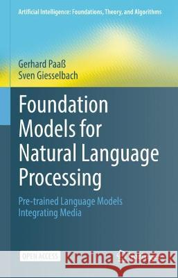 Foundation Models for Natural Language Processing: Pre-trained Language Models Integrating Media Gerhard Paa? Sven Giesselbach 9783031231896 Springer