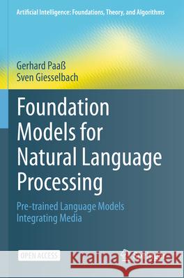 Foundation Models for Natural Language Processing: Pre-trained Language Models Integrating Media Gerhard Paa? Sven Giesselbach 9783031231926 Springer