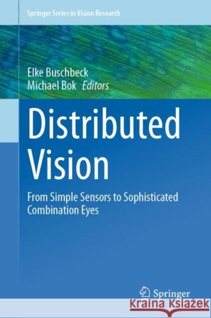 Distributed Vision: From Simple Sensors to Sophisticated Combination Eyes Elke Buschbeck Michael Bok 9783031232152 Springer