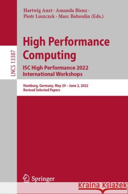 High Performance Computing. Isc High Performance 2022 International Workshops: Hamburg, Germany, May 29 - June 2, 2022, Revised Selected Papers Anzt, Hartwig 9783031232190 Springer
