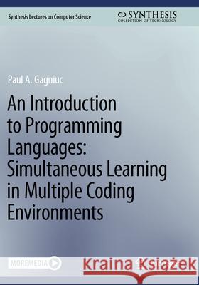 An Introduction to Programming Languages: Simultaneous Learning in Multiple Coding Environments Paul A. Gagniuc 9783031232794 Springer