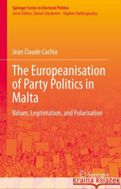 The Europeanisation of Party Politics in Malta: Values, Legitimation, and Polarisation Jean Claude Cachia 9783031232893 Springer