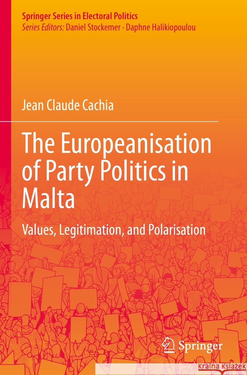 The Europeanisation of Party Politics in Malta: Values, Legitimation, and Polarisation Jean Claude Cachia 9783031232923 Springer