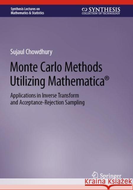 Monte Carlo Methods Utilizing Mathematica®: Applications in Inverse Transform and Acceptance-Rejection Sampling Sujaul Chowdhury 9783031232930