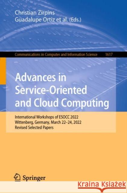 Advances in Service-Oriented and Cloud Computing: International Workshops of ESOCC 2022, Wittenberg, Germany, March 22–24, 2022, Revised Selected Papers Christian Zirpins Guadalupe Ortiz Zoltan Nochta 9783031232978 Springer