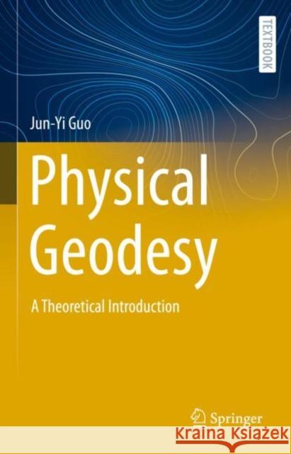 Physical Geodesy: A Theoretical Introduction Jun-Yi Guo 9783031233197 Springer