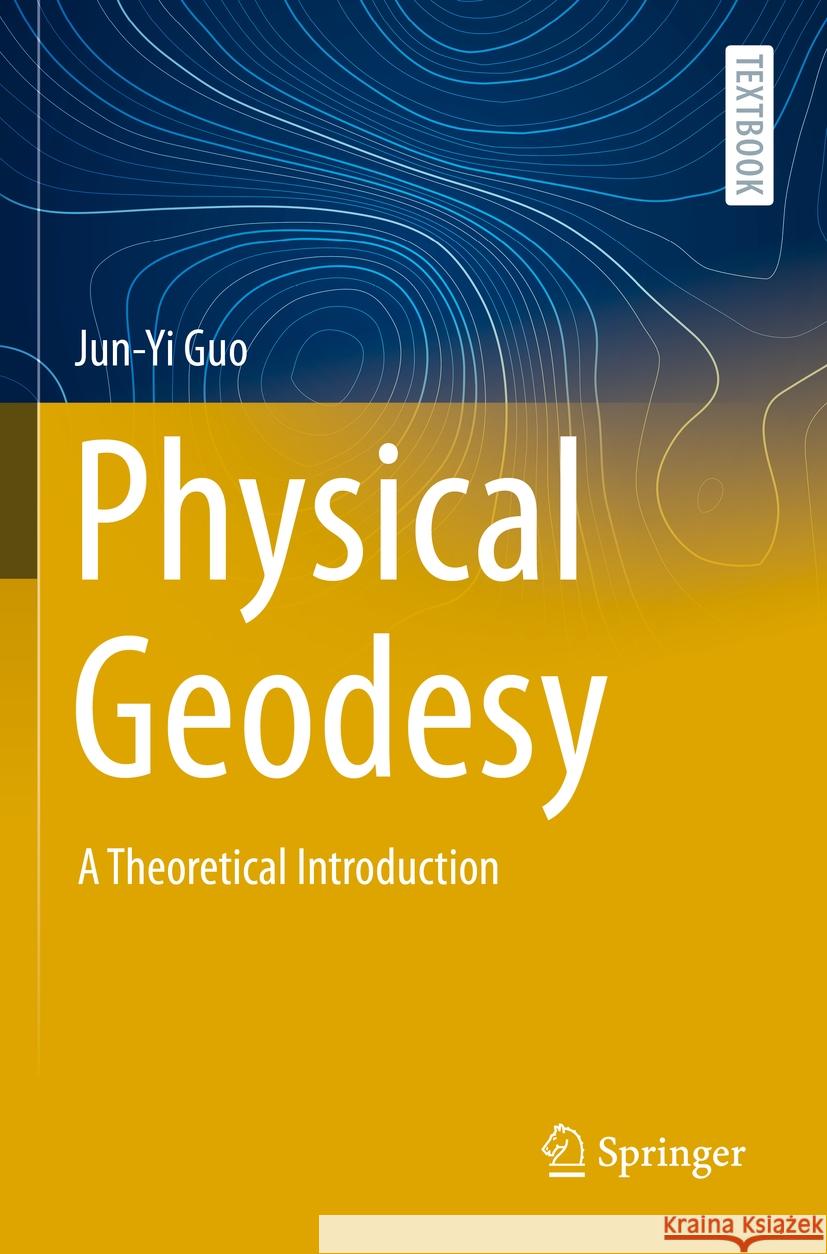 Physical Geodesy: A Theoretical Introduction Jun-Yi Guo 9783031233227 Springer