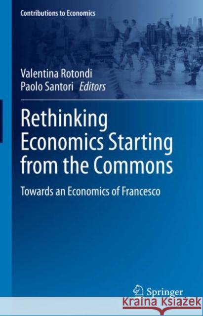 Rethinking Economics Starting from the Commons: Towards an Economics of Francesco Valentina Rotondi Paolo Santori 9783031233234 Springer