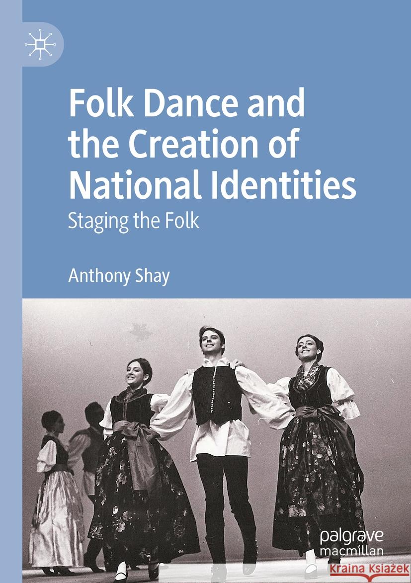 Folk Dance and the Creation of National Identities Anthony Shay 9783031233388 Springer Nature Switzerland