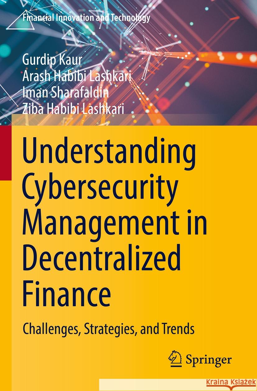 Understanding Cybersecurity Management in Decentralized Finance: Challenges, Strategies, and Trends Gurdip Kaur Arash Habib Iman Sharafaldin 9783031233425 Springer