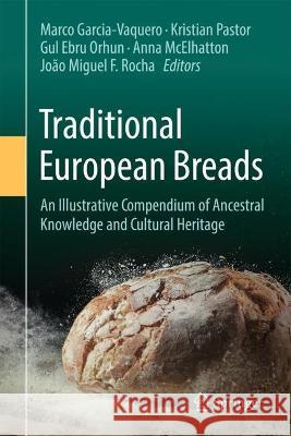 Traditional European Breads: An Illustrative Compendium of Ancestral Knowledge and Cultural Heritage Marco Garcia-Vaquero Anna McElhatton Jo?o Miguel F. Rocha 9783031233517 Springer