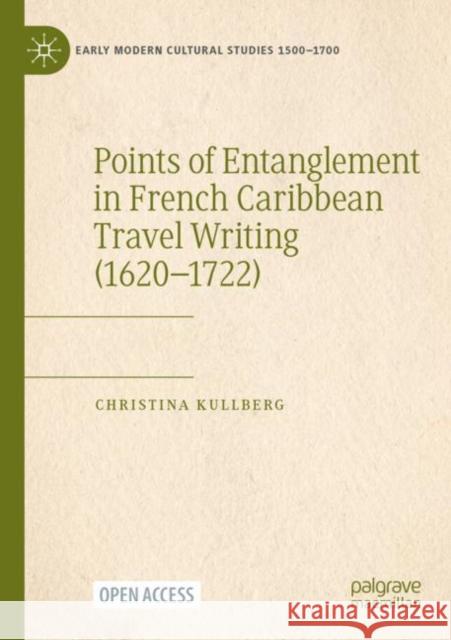 Points of Entanglement in French Caribbean Travel Writing (1620-1722) Christina Kullberg 9783031233586 Palgrave MacMillan