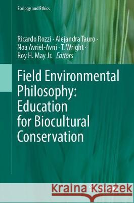 Field Environmental Philosophy: Education for Biocultural Conservation Ricardo Rozzi Alejandra Tauro Noa Avriel-Avni 9783031233678