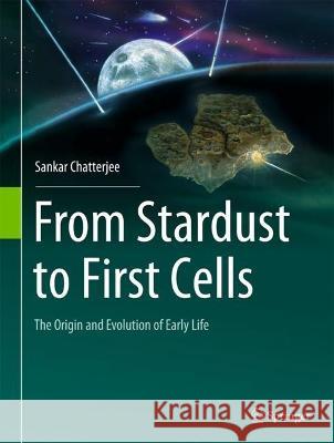 From Stardust to First Cells: The Origin and Evolution of Early Life Sankar Chatterjee 9783031233968 Springer