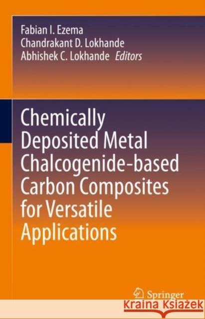 Chemically Deposited Metal Chalcogenide-based Carbon Composites for Versatile Applications Fabian I. Ezema Chandrakant D. Lokhande Abhishek Lokhande 9783031234002 Springer