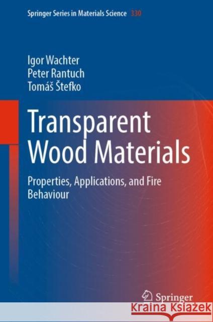 Transparent Wood Materials: Properties, Applications, and Fire Behaviour Igor Wachter Peter Rantuch Tom?s Stefko 9783031234040 Springer