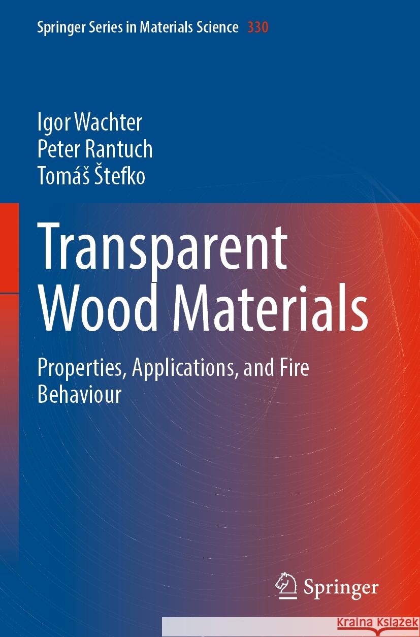 Transparent Wood Materials: Properties, Applications, and Fire Behaviour Igor Wachter Peter Rantuch Tom?s Stefko 9783031234071 Springer