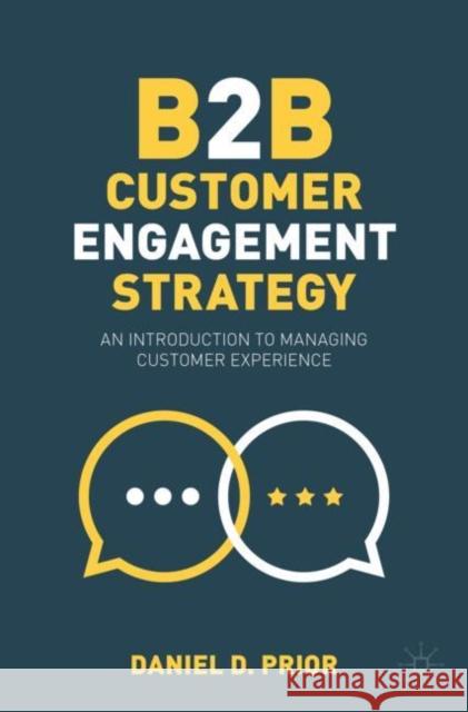B2B Customer Engagement Strategy: An Introduction to Managing Customer Experience Daniel D. Prior 9783031234088