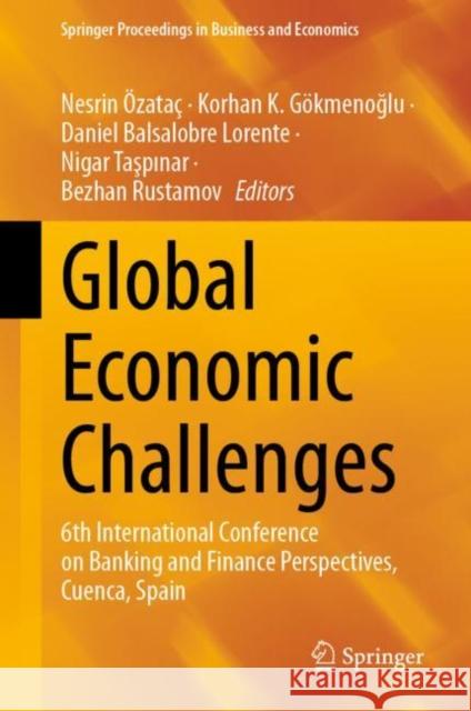 Global Economic Challenges: 6th International Conference on Banking and Finance Perspectives, Cuenca, Spain Nesrin ?zata? Korhan K. Gokmenoglu Daniel Balsalobr 9783031234156 Springer