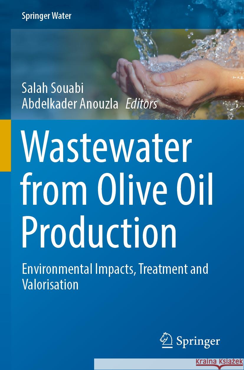 Wastewater from Olive Oil Production: Environmental Impacts, Treatment and Valorisation Salah Souabi Abdelkader Anouzla 9783031234514 Springer