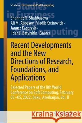Recent Developments and the New Directions of Research, Foundations, and Applications: Selected Papers of the 8th World Conference on Soft Computing, February 03–05, 2022, Baku, Azerbaijan, Vol. II Shahnaz N. Shahbazova Ali M. Abbasov Vladik Kreinovich 9783031234750 Springer