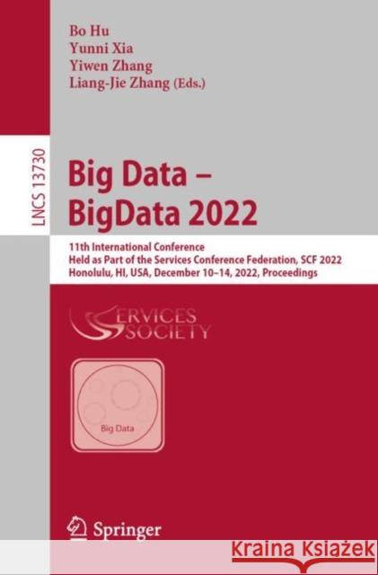 Big Data – BigData 2022: 11th International Conference, Held as Part of the Services Conference Federation, SCF 2022, Honolulu, HI, USA, December 10–14, 2022, Proceedings Bo Hu Yunni Xia Yiwen Zhang 9783031235009