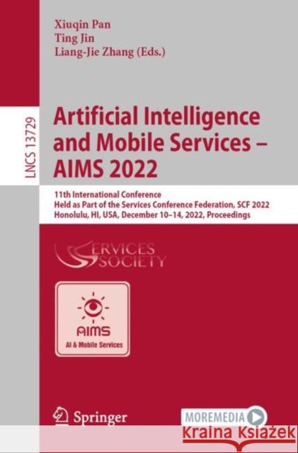 Artificial Intelligence and Mobile Services – AIMS 2022: 11th International Conference, Held as Part of the Services Conference Federation, SCF 2022, Honolulu, HI, USA, December 10–14, 2022, Proceedin Xiuqin Pan Ting Jin Liang-Jie Zhang 9783031235030 Springer