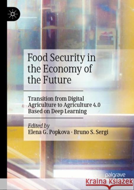 Food Security in the Economy of the Future: Transition from Digital Agriculture to Agriculture 4.0 Based on Deep Learning Elena G. Popkova Bruno S. Sergi 9783031235108 Palgrave MacMillan