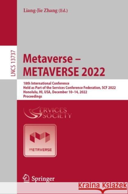 Metaverse – METAVERSE 2022: 18th International Conference, Held as Part of the Services Conference Federation, SCF 2022, Honolulu, HI, USA, December 10–14, 2022, Proceedings Liang-Jie Zhang 9783031235177