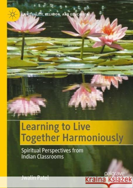 Learning to Live Together Harmoniously: Spiritual Perspectives from Indian Classrooms Jwalin Patel 9783031235382 Palgrave MacMillan