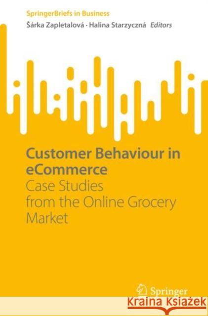 Customer Behaviour in eCommerce: Case Studies from the Online Grocery Market S?rka Zapletalov? Halina Starzyczn? 9783031235733 Springer