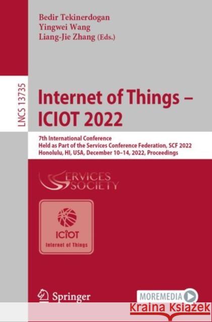 Internet of Things – ICIOT 2022: 7th International Conference, Held as Part of the Services Conference Federation, SCF 2022, Honolulu, HI, USA, December 10–14, 2022, Proceedings Bedir Tekinerdogan Yingwei Wang Liang-Jie Zhang 9783031235818 Springer