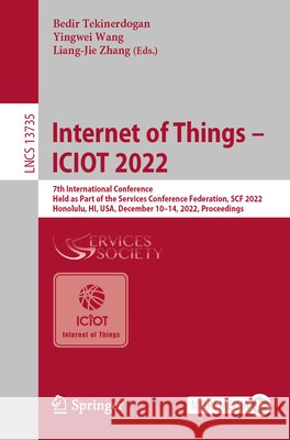 Internet of Things - Iciot 2022: 7th International Conference, Held as Part of the Services Conference Federation, Scf 2022, Honolulu, Hi, Usa, Decemb Bedir Tekinerdogan Yingwei Wang Liang-Jie Zhang 9783031235818 Springer