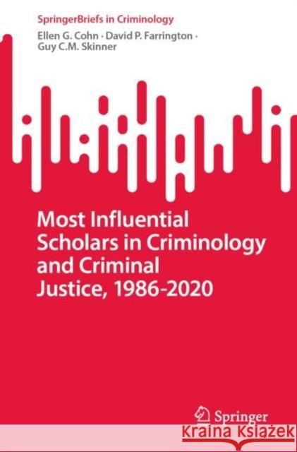 Most Influential Scholars in Criminology and Criminal Justice, 1986-2020 Ellen G. Cohn David P. Farrington Guy C. M. Skinner 9783031235955