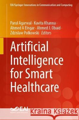 Artificial Intelligence for Smart Healthcare Parul Agarwal Kavita Khanna Ahmed A. Elngar 9783031236013 Springer