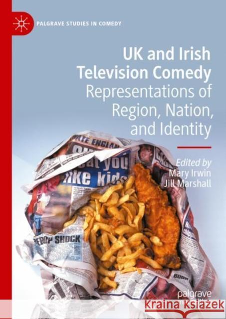 UK and Irish Television Comedy: Representations of Region, Nation, and Identity Mary Irwin Jill Marshall 9783031236280 Palgrave MacMillan