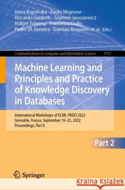 Machine Learning and Principles and Practice of Knowledge Discovery in Databases: International Workshops of ECML PKDD 2022, Grenoble, France, September 19–23, 2022, Proceedings, Part II Irena Koprinska Paolo Mignone Riccardo Guidotti 9783031236327 Springer