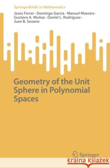Geometry of the Unit Sphere in Polynomial Spaces Jes?s Ferrer Domingo Garc?a Manuel Maestre 9783031236754 Springer