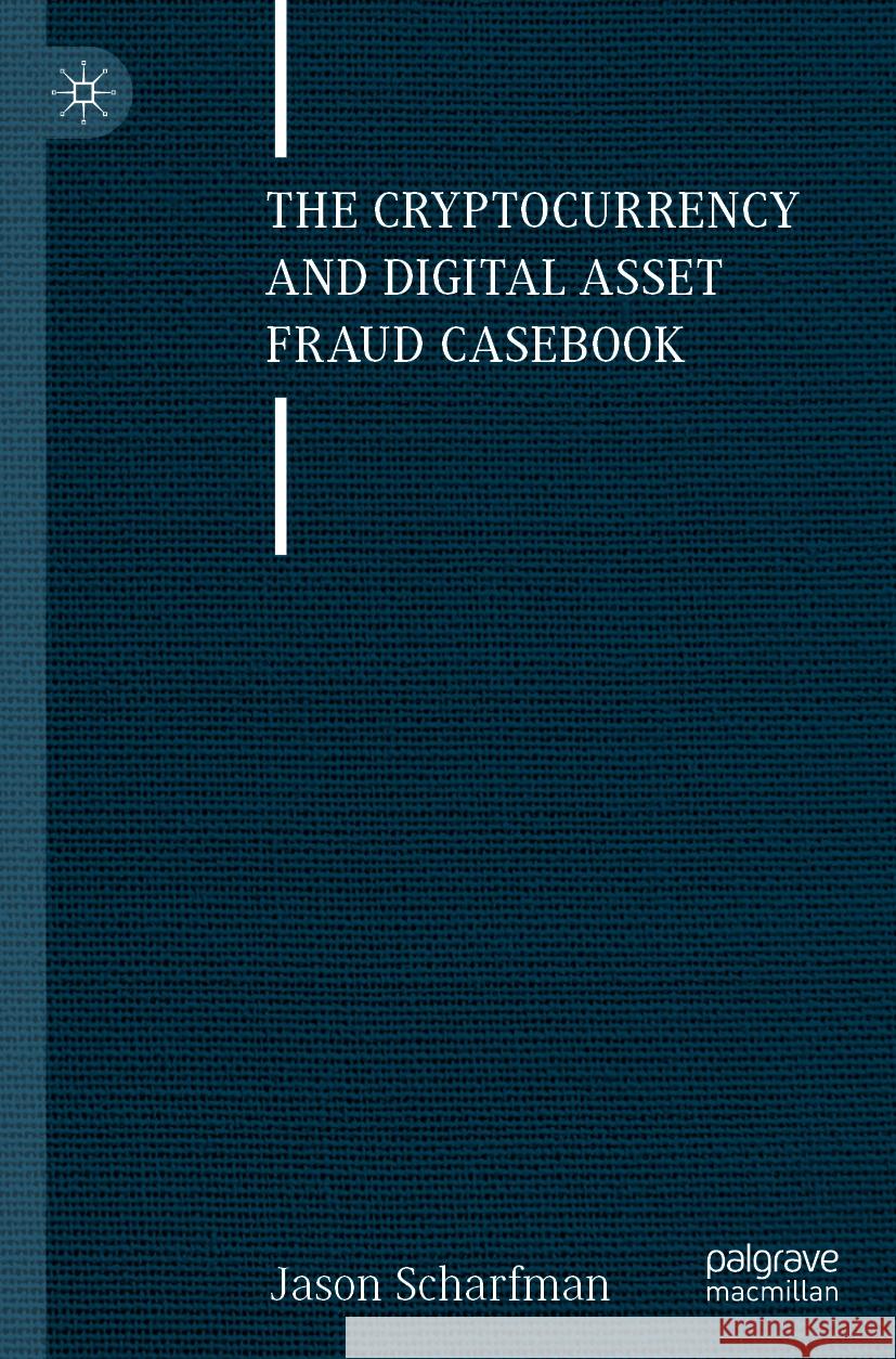 The Cryptocurrency and Digital Asset Fraud Casebook Jason Scharfman 9783031236815 Palgrave MacMillan