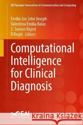 Computational Intelligence for Clinical Diagnosis Ferdin Joe John Joseph Valentina Emilia Balas S. Suman Rajest 9783031236822